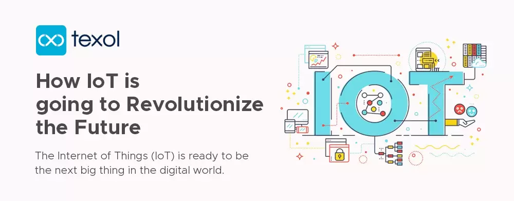 texol-blog-How IoT Is Going To Revolutionize The Future