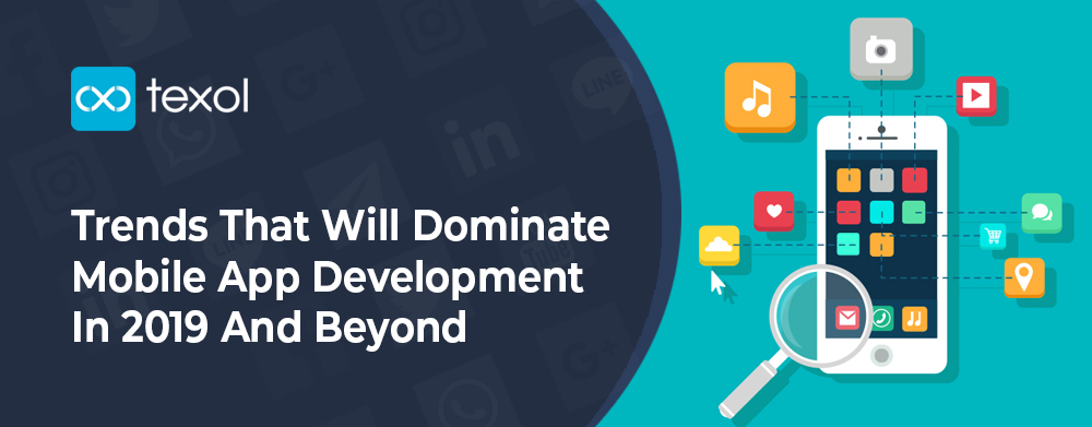 Trends That Will Dominate Mobile App Development In 2019 And Beyond